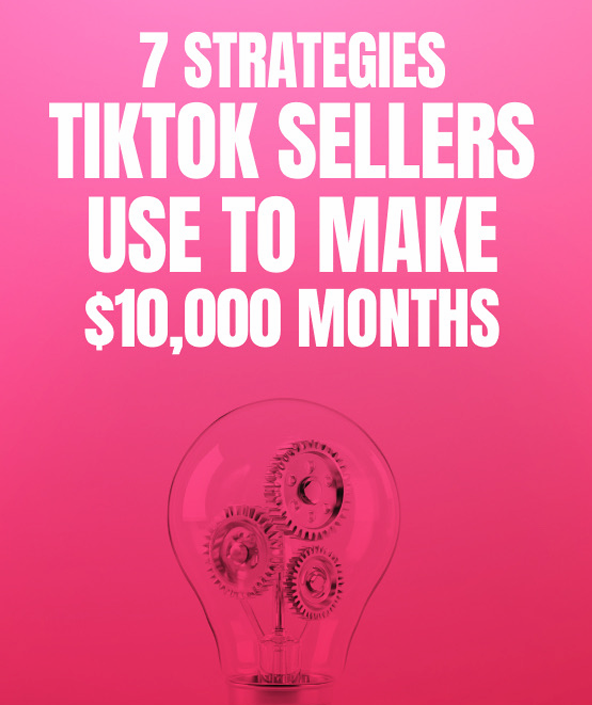 7 Strategies TikTok Sellers Use To Make $10,000 Months - eBook