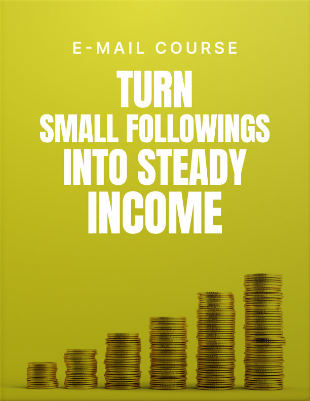 Turn Small Followings Into Steady Income - Email Course