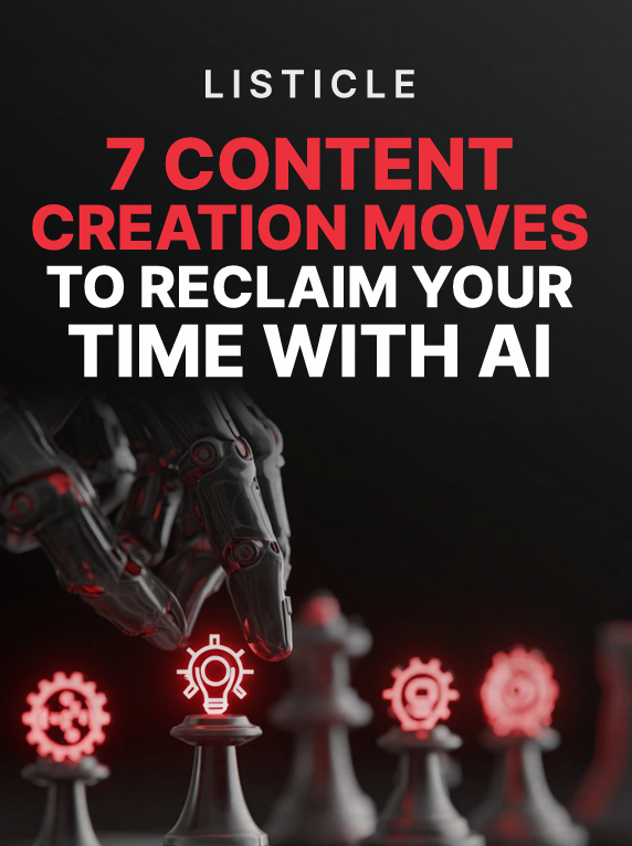 7 Content Creation Moves to Reclaim Your Time With AI - Listicle